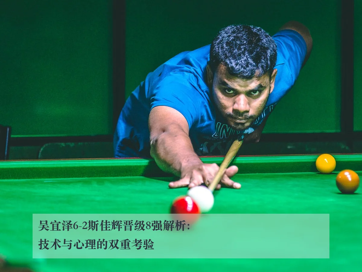 吴宜泽6-2斯佳辉晋级8强解析:技术与心理的双重考验