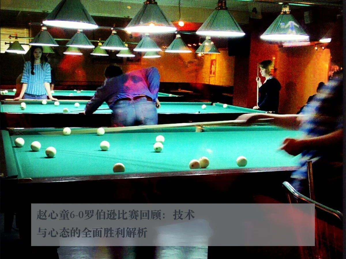 赵心童6-0罗伯逊比赛回顾:技术与心态的全面胜利解析